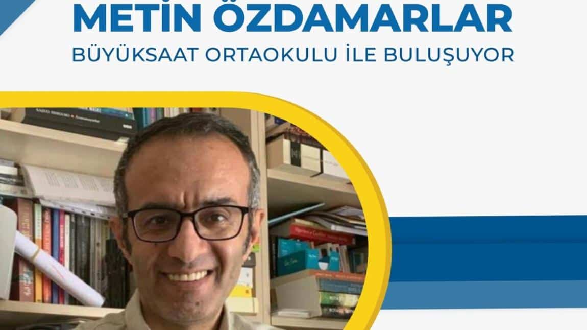 Ünlü tarih yazarı  Metin Özdamarlar Büyüksaat ortaokulu ile buluşuyor.